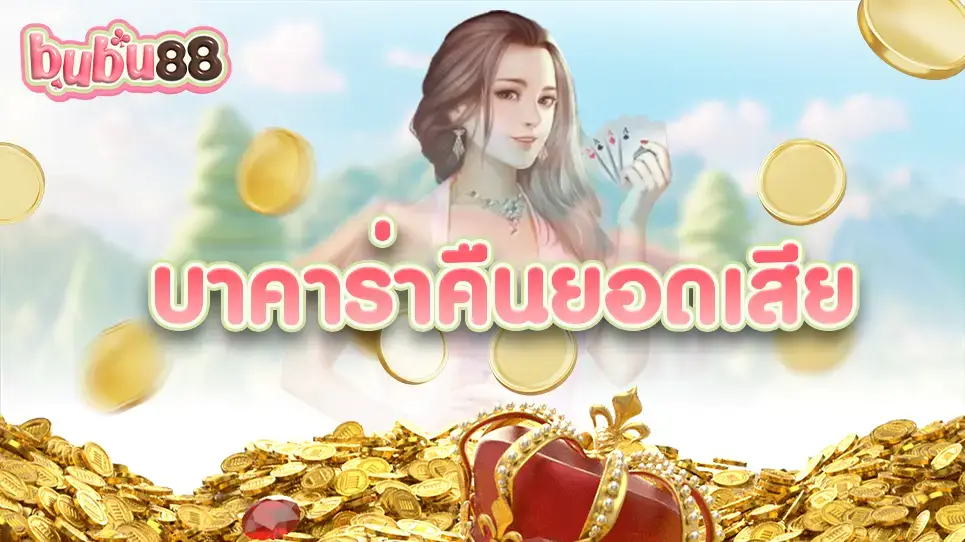 เกมไพ่บาคาร่าที่ bubu88 คืนยอดเงินจากการสูญเสีย 5% เป็นข้อเสนอที่ดีที่สุดในประเทศไทย
